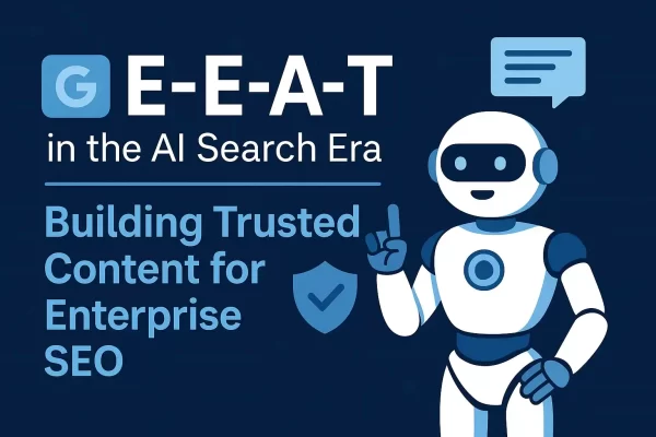 E-E-A-T in the AI Search Era: Building Trusted Content for Enterprise SEO (And Why SGE May Be Working Against You)