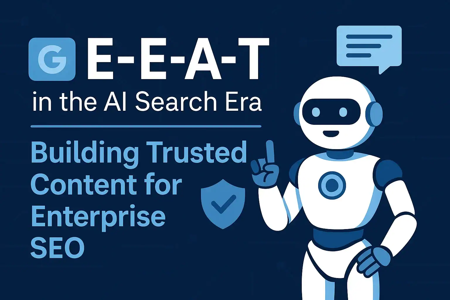 E-E-A-T in the AI Search Era: Building Trusted Content for Enterprise SEO (And Why SGE May Be Working Against You)